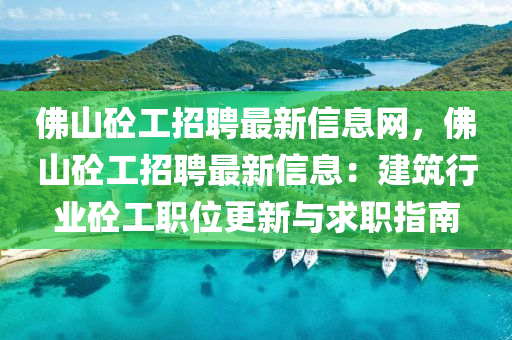 佛山砼工招聘最新信息网，佛山砼工招聘最新信息：建筑行业砼工职位更新与求职指南