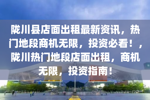 陇川县店面出租最新资讯，热门地段商机无限，投资必看！，陇川热门地段店面出租，商机无限，投资指南！