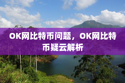 OK网比特币问题，OK网比特币疑云解析