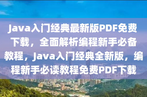 Java入门经典最新版PDF免费下载，全面解析编程新手必备教程，Java入门经典全新版，编程新手必读教程免费PDF下载