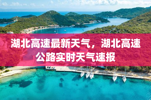 湖北高速最新天气，湖北高速公路实时天气速报