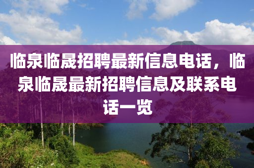 临泉临晟招聘最新信息电话，临泉临晟最新招聘信息及联系电话一览