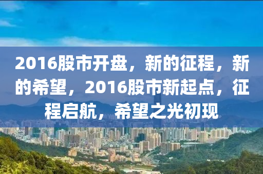 2016股市开盘，新的征程，新的希望，2016股市新起点，征程启航，希望之光初现