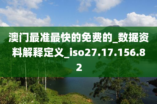 澳门最准最快的免费的_数据资料解释定义_iso27.17.156.82