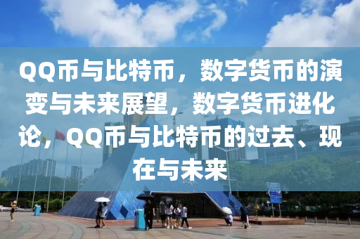 QQ币与比特币，数字货币的演变与未来展望，数字货币进化论，QQ币与比特币的过去、现在与未来