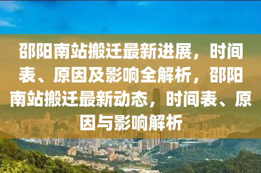 邵阳南站搬迁最新进展，时间表、原因及影响全解析，邵阳南站搬迁最新动态，时间表、原因与影响解析