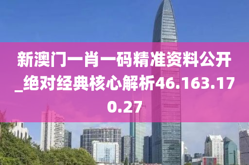 新澳门一肖一码精准资料公开_绝对经典核心解析46.163.170.27