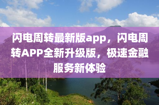 闪电周转最新版app，闪电周转APP全新升级版，极速金融服务新体验