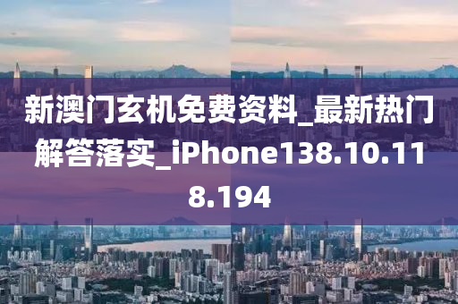 新澳门玄机免费资料_最新热门解答落实_iPhone138.10.118.194