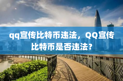 qq宣传比特币违法，QQ宣传比特币是否违法？