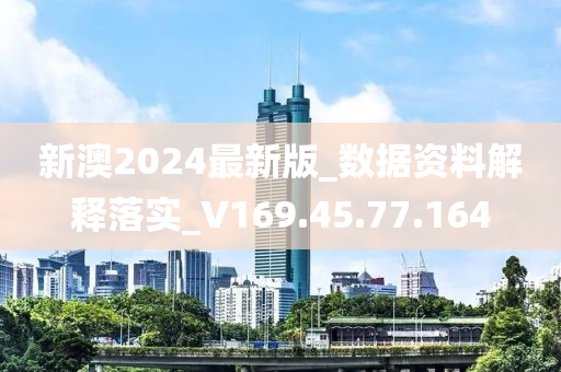 新澳2024最新版_数据资料解释落实_V169.45.77.164