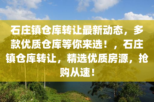 石庄镇仓库转让最新动态，多款优质仓库等你来选！，石庄镇仓库转让，精选优质房源，抢购从速！