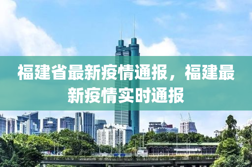 福建省最新疫情通报，福建最新疫情实时通报