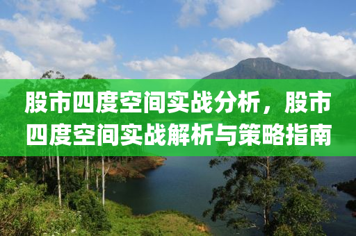 股市四度空间实战分析，股市四度空间实战解析与策略指南