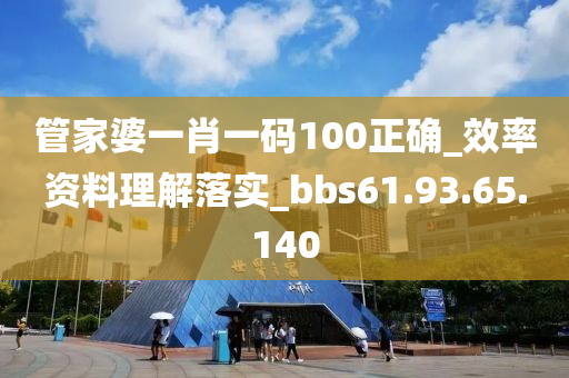 管家婆一肖一码100正确_效率资料理解落实_bbs61.93.65.140