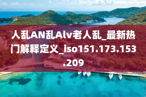 人乱AN乱Alv老人乱_最新热门解释定义_iso151.173.153.209