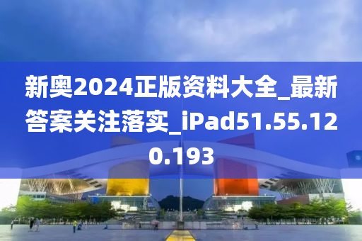 新奥2024正版资料大全_最新答案关注落实_iPad51.55.120.193