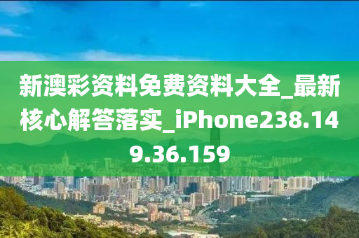 新澳彩资料免费资料大全_最新核心解答落实_iPhone238.149.36.159