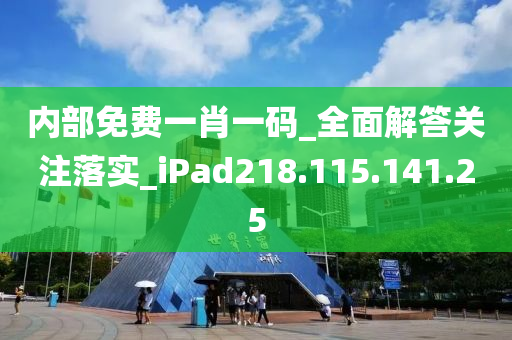 内部免费一肖一码_全面解答关注落实_iPad218.115.141.25