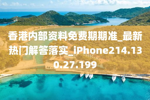 香港内部资料免费期期准_最新热门解答落实_iPhone214.130.27.199