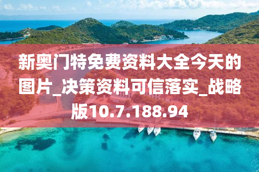 新奥门特免费资料大全今天的图片_决策资料可信落实_战略版10.7.188.94