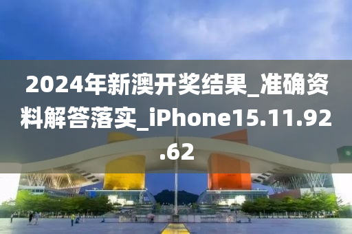 2024年新澳开奖结果_准确资料解答落实_iPhone15.11.92.62