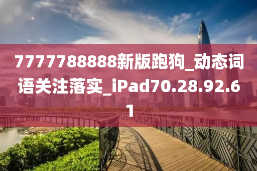 7777788888新版跑狗_动态词语关注落实_iPad70.28.92.61