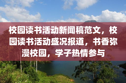 校园读书活动新闻稿范文，校园读书活动盛况报道，书香弥漫校园，学子热情参与