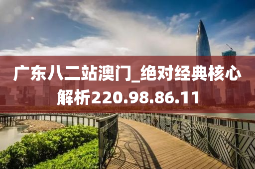 广东八二站澳门_绝对经典核心解析220.98.86.11