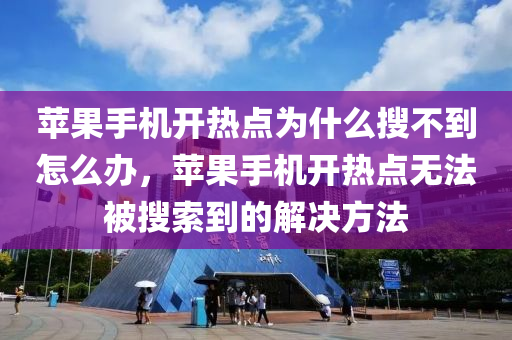 苹果手机开热点为什么搜不到怎么办，苹果手机开热点无法被搜索到的解决方法