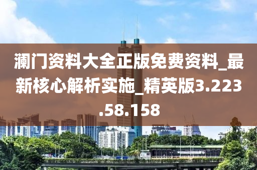 澜门资料大全正版免费资料_最新核心解析实施_精英版3.223.58.158