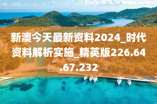 新澳今天最新资料2024_时代资料解析实施_精英版226.64.67.232