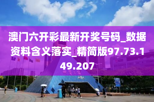 澳门六开彩最新开奖号码_数据资料含义落实_精简版97.73.149.207