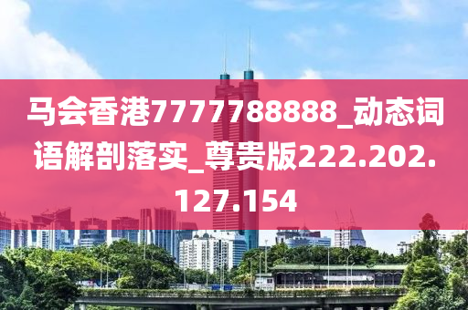 马会香港7777788888_动态词语解剖落实_尊贵版222.202.127.154