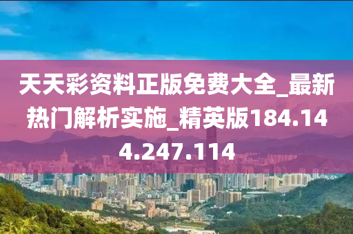 天天彩资料正版免费大全_最新热门解析实施_精英版184.144.247.114