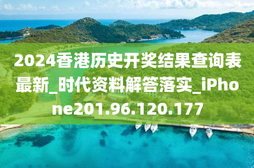 2024香港历史开奖结果查询表最新_时代资料解答落实_iPhone201.96.120.177