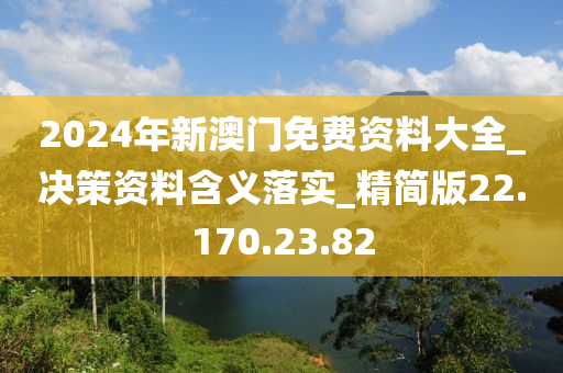 2024年新澳门免费资料大全_决策资料含义落实_精简版22.170.23.82