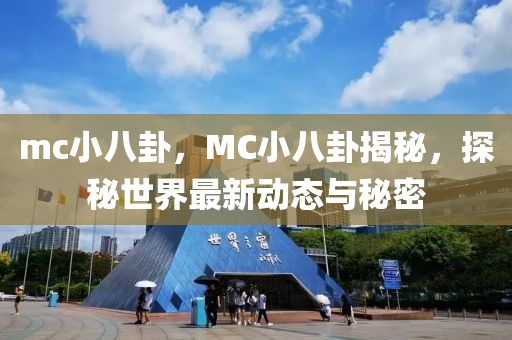 mc小八卦，MC小八卦揭秘，探秘世界最新动态与秘密