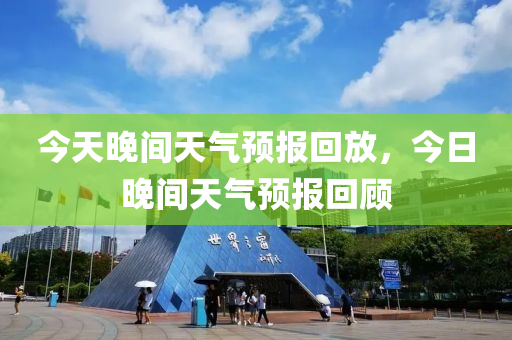 今天晚间天气预报回放，今日晚间天气预报回顾