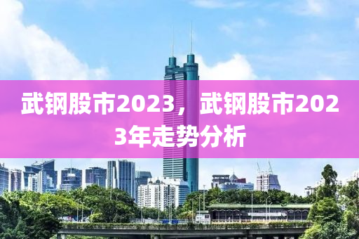 武钢股市2023