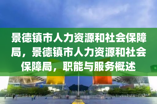 景德镇市人力资源和社会保障局，景德镇市人力资源和社会保障局，职能与服务概述