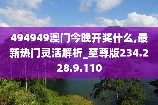 494949澳门今晚开奖什么,最新热门灵活解析_至尊版234.228.9.110