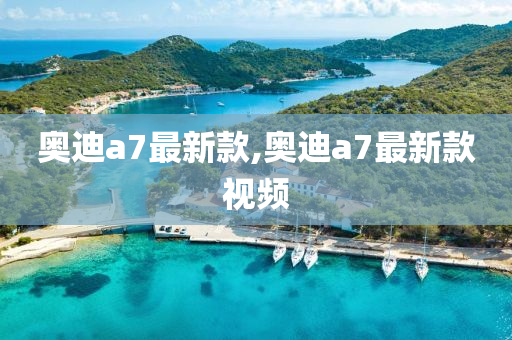 奥迪a7最新款,奥迪a7最新款视频