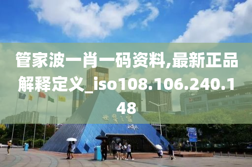 管家波一肖一码资料,最新正品解释定义_iso108.106.240.148