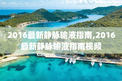 2016最新静脉输液指南,2016最新静脉输液指南视频