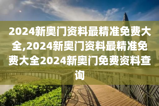 2024新奥门资料最精准免费大全