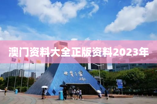 澳门资料大全正版资料2023年