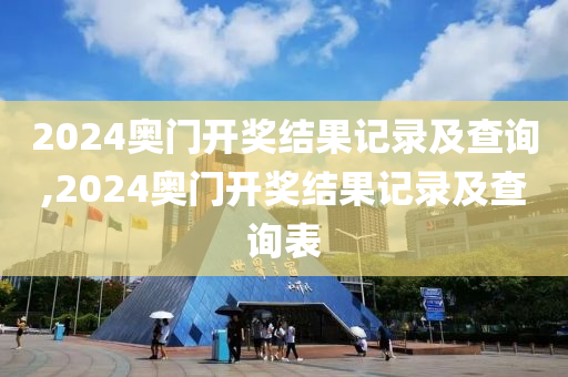 2024奥门开奖结果记录及查询