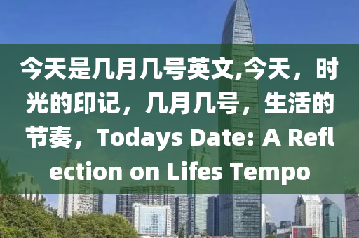 今天是几月几号英文,今天，时光的印记，几月几号，生活的节奏，Todays Date: A Reflection on Lifes Tempo