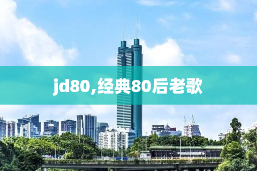 jd80,经典80后老歌